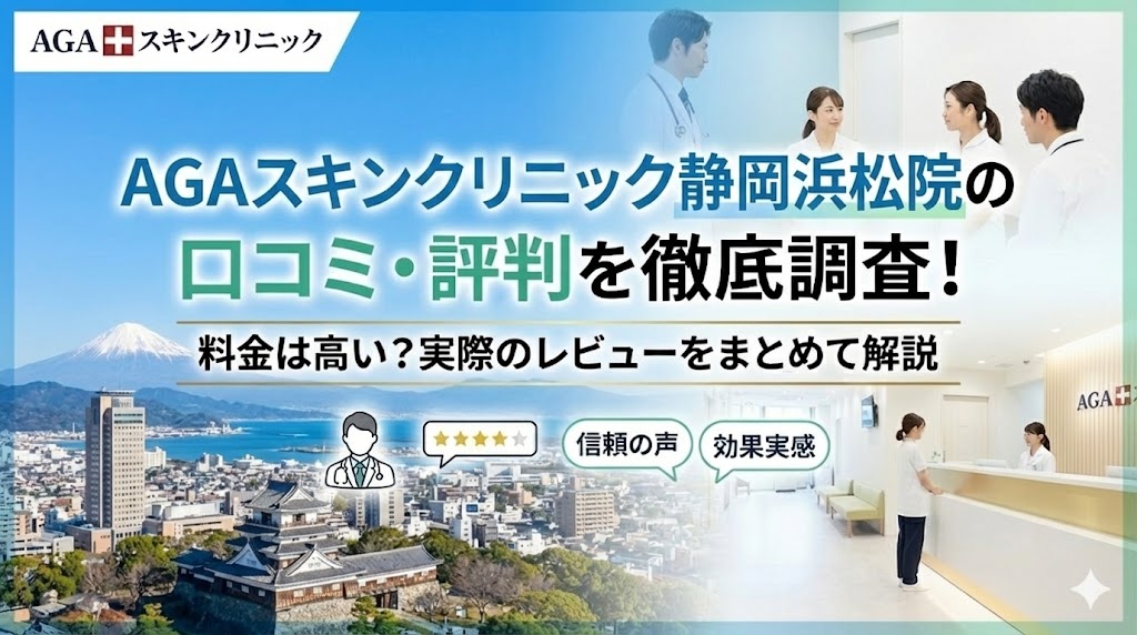 AGAスキンクリニック静岡浜松院の口コミ・評判を徹底調査！料金は高い？実際のレビューをまとめて解説